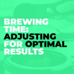 Brewing time - Adjusting for Optimal Results