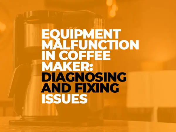 Diagnosing and Resolving Common Equipment Malfunctions in Coffee Makers