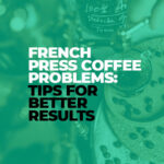 French Press Coffee Problems Tips for Better Results