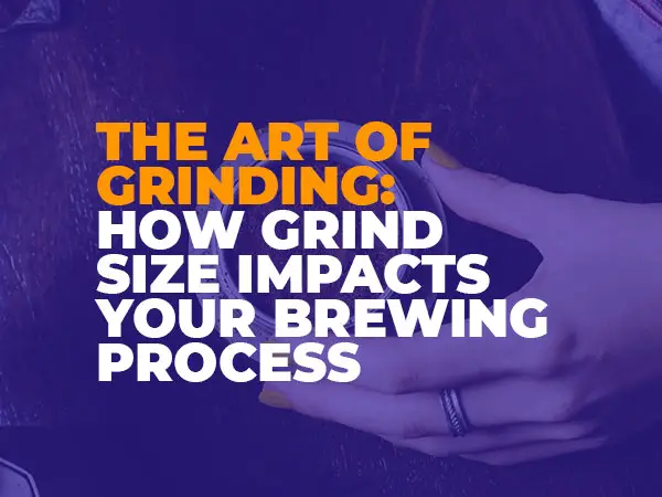 The Art of Grinding: How Grind Size Impacts Your Brewing Process