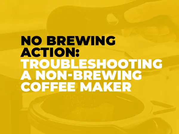 No Brewing Action - Troubleshooting a Non-brewing Coffee Maker