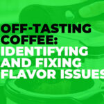 Off-Tasting Coffee - Identifying and Fixing Flavor Issues