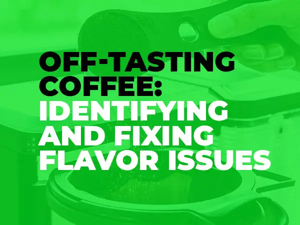 Off-Tasting Coffee - Identifying and Fixing Flavor Issues