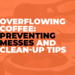 Overflowing Coffee: Preventing Messes and Clean-up Tips
