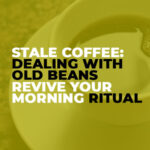 Stale Coffee Dealing with Old Beans