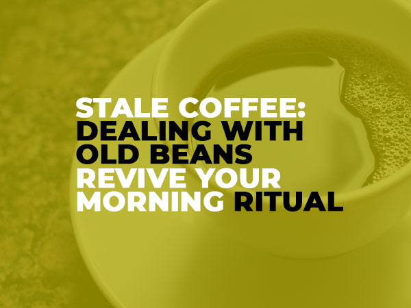 Stale Coffee Dealing with Old Beans