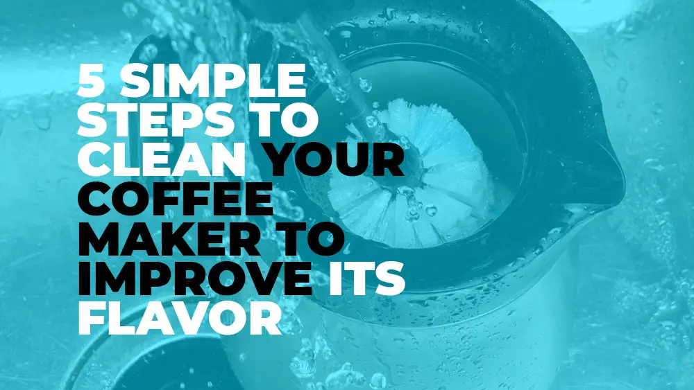 Steps to Clean Your Coffee Maker