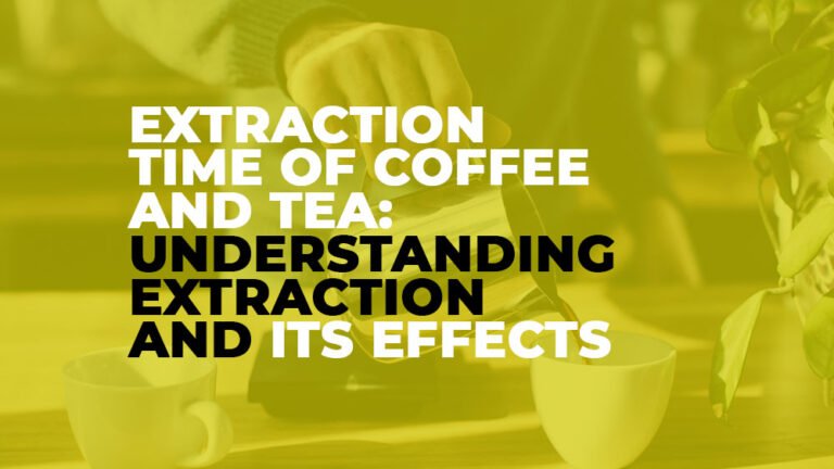 Extraction Time of Coffee and Tea: Understanding Extraction and Its Effects