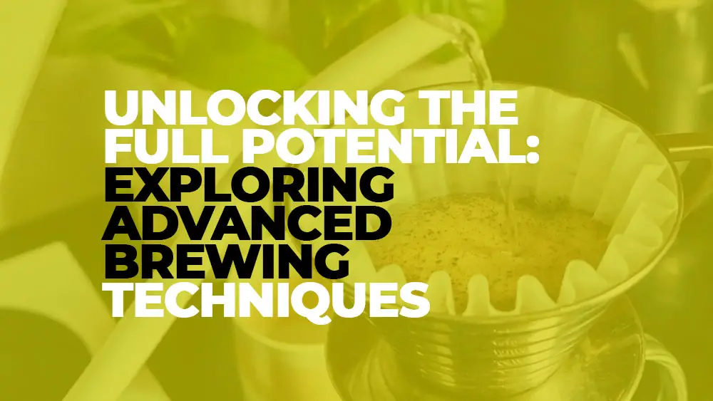 Unlocking the Full Potential: Exploring Advanced Brewing Techniques