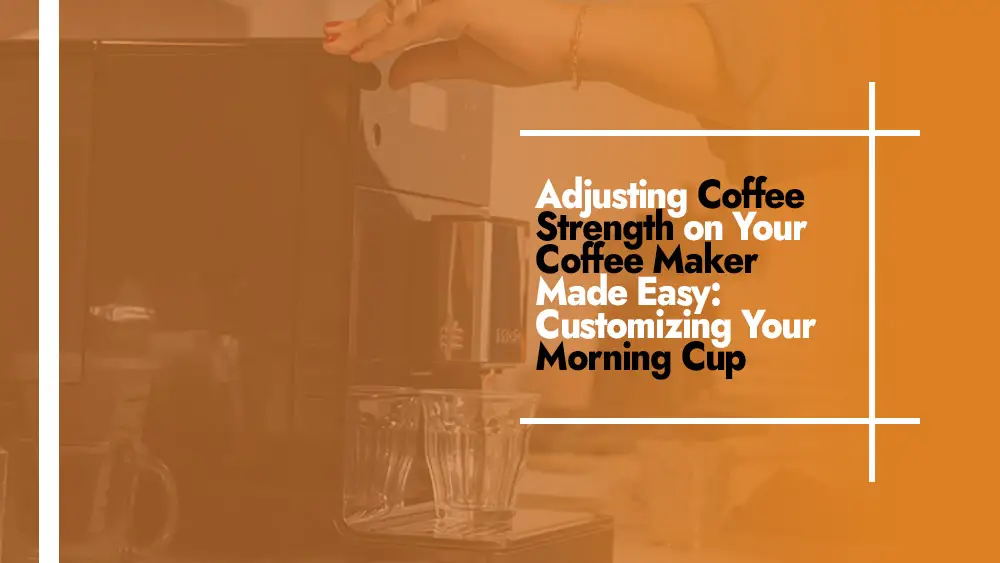 Adjusting Coffee Strength on Your Maker