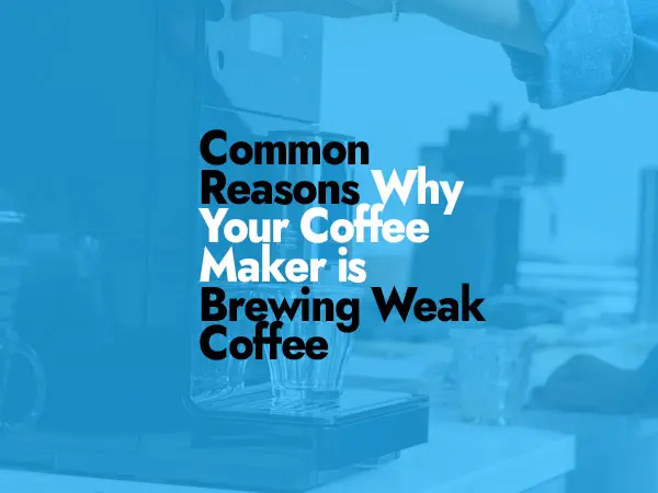 Common Causes of Weak Coffee from Your Maker