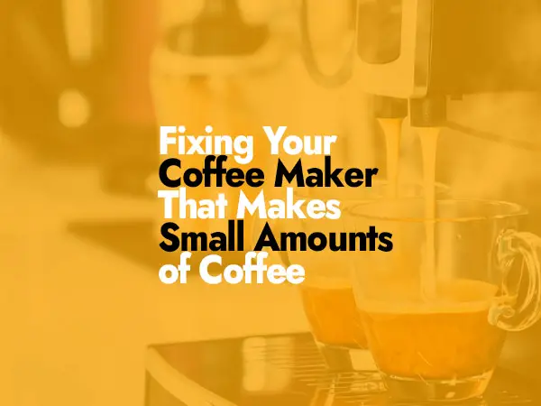 Fixing a Coffee Maker That Makes Small Amounts of Coffee