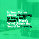 Is Your Coffee Maker Struggling to Brew Dark Roasts