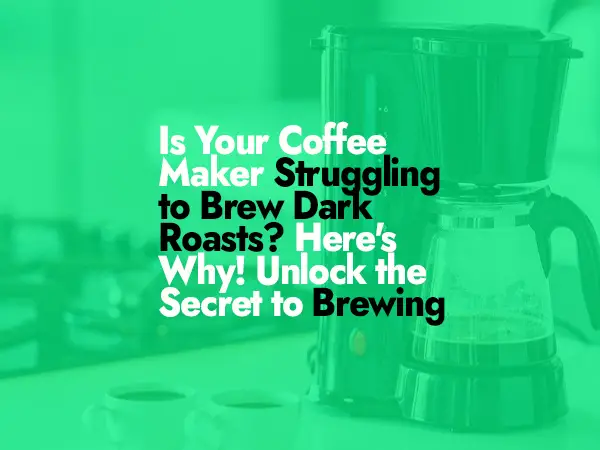 Is Your Coffee Maker Struggling to Brew Dark Roasts