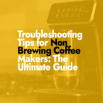 Troubleshooting Tips for Non-Brewing Coffee Makers