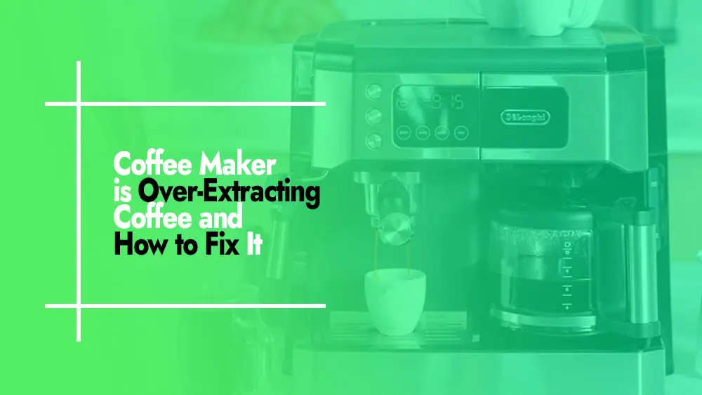 Why Your Coffee Maker is Over-Extracting Coffee and How to Fix It