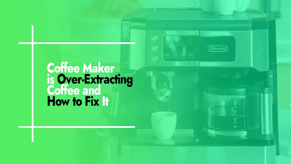 why-your-coffee-maker-is-over-extracting-coffee-and-how-to-fix-it