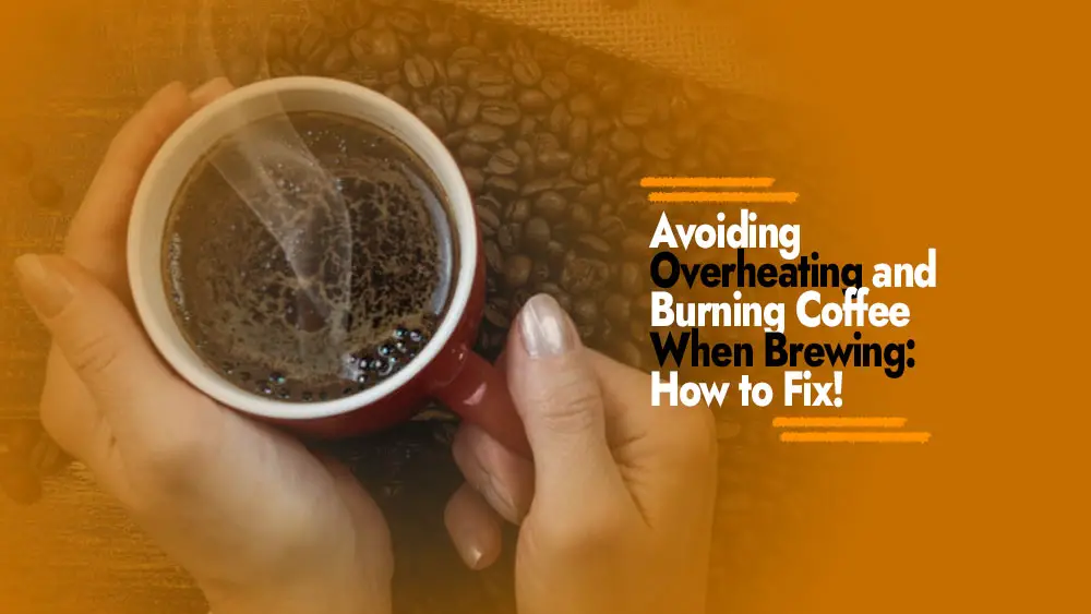Avoiding Overheating and Burning Coffee When Brewing