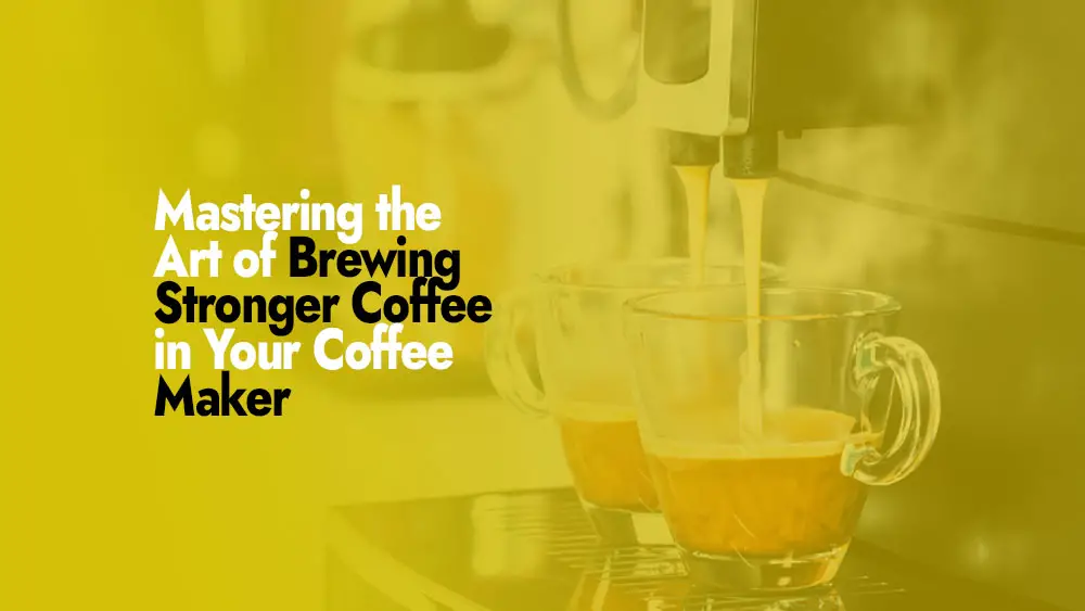 Brewing Stronger Coffee in Your Coffee Maker