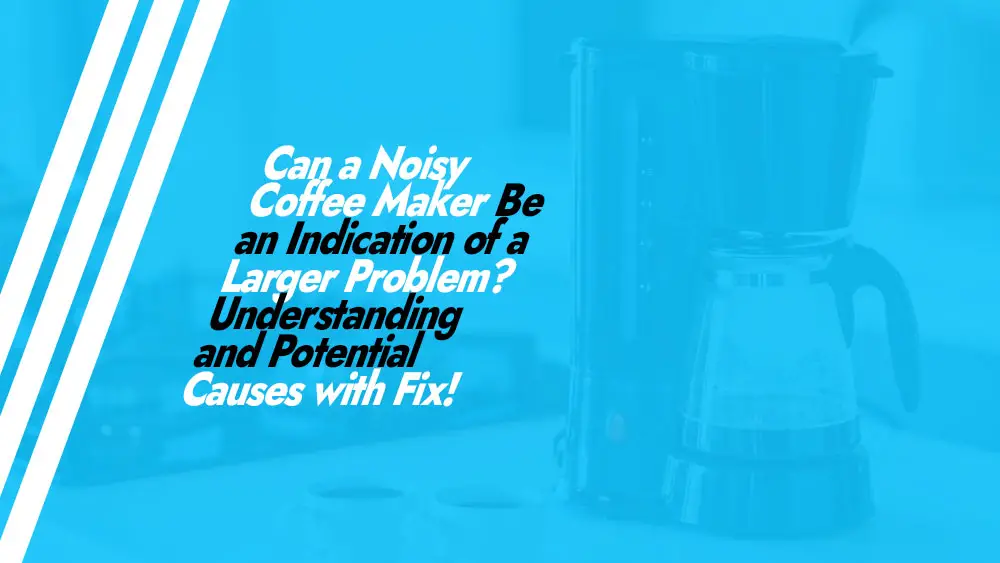 Can a Noisy Coffee Maker Be an Indication of a Larger Problem
