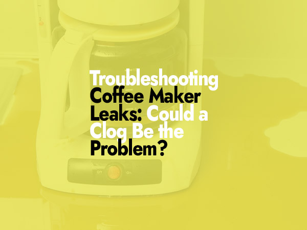 Can a Clogged coffee maker cause water to leak