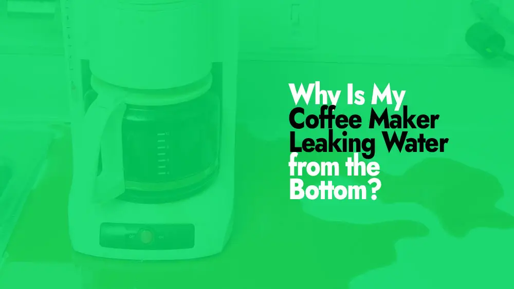 Coffee Maker Leaking Water from the Bottom