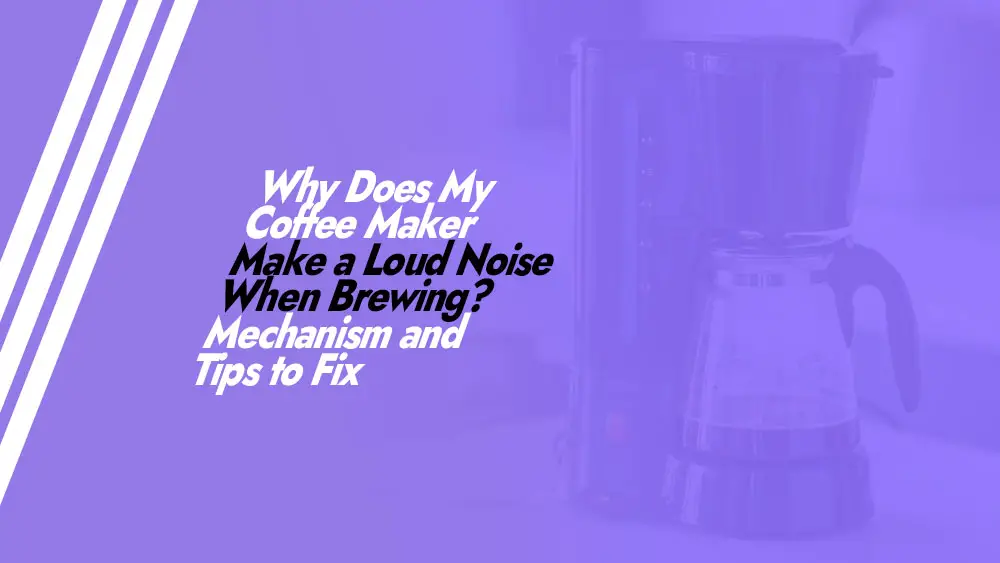 Coffee Maker Make a Loud Noise When Brewing