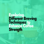 Exploring Different Brewing Techniques to Enhance Coffee Strength