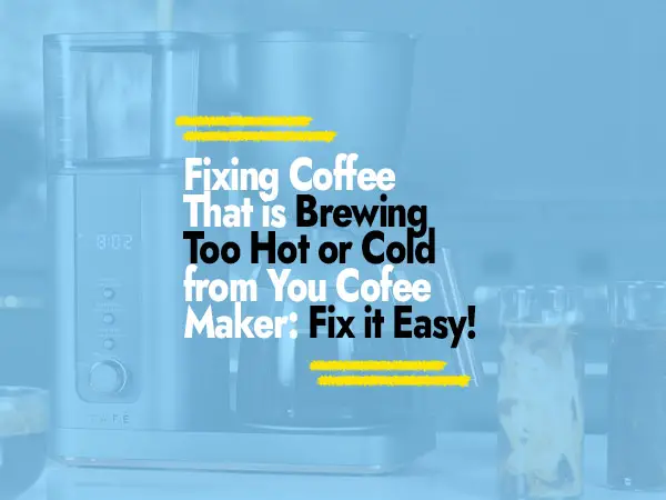 Fixing Coffee That is Too Hot or Cold from Your Maker