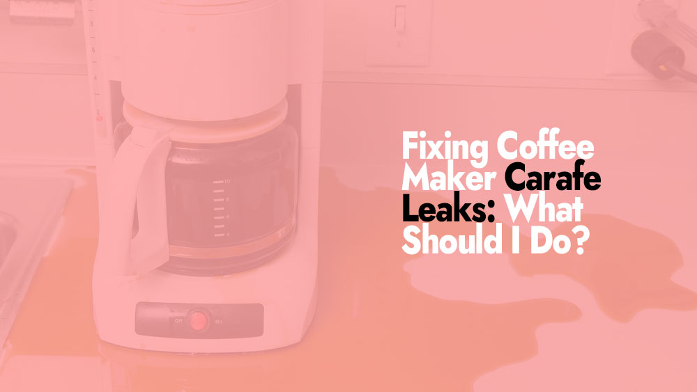 How to Fix Coffee Maker Carafe Leaks