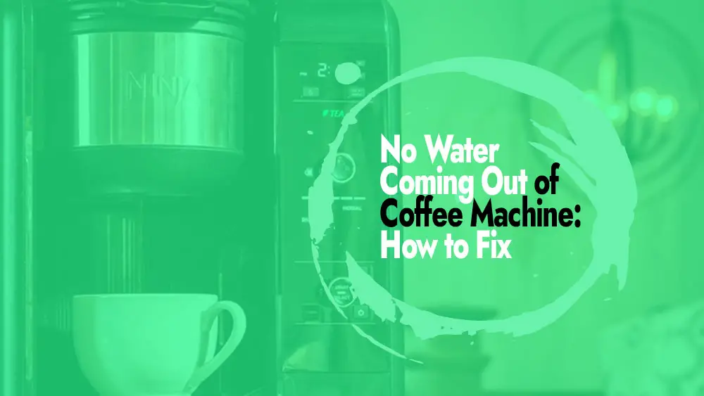 How to Fix No Water Coming Out of Coffee Machine