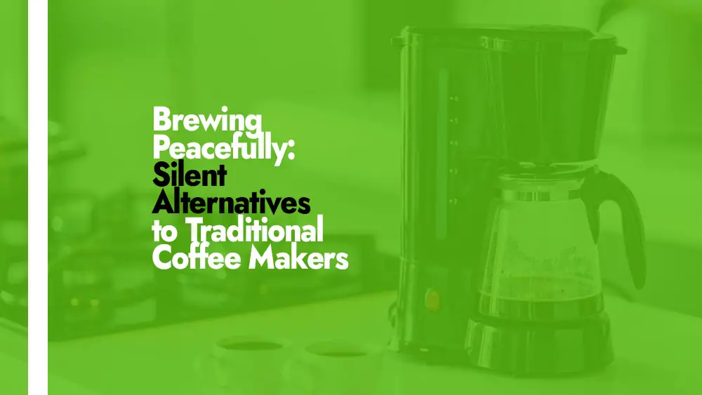 How to Silent Alternatives to Traditional Coffee Makers