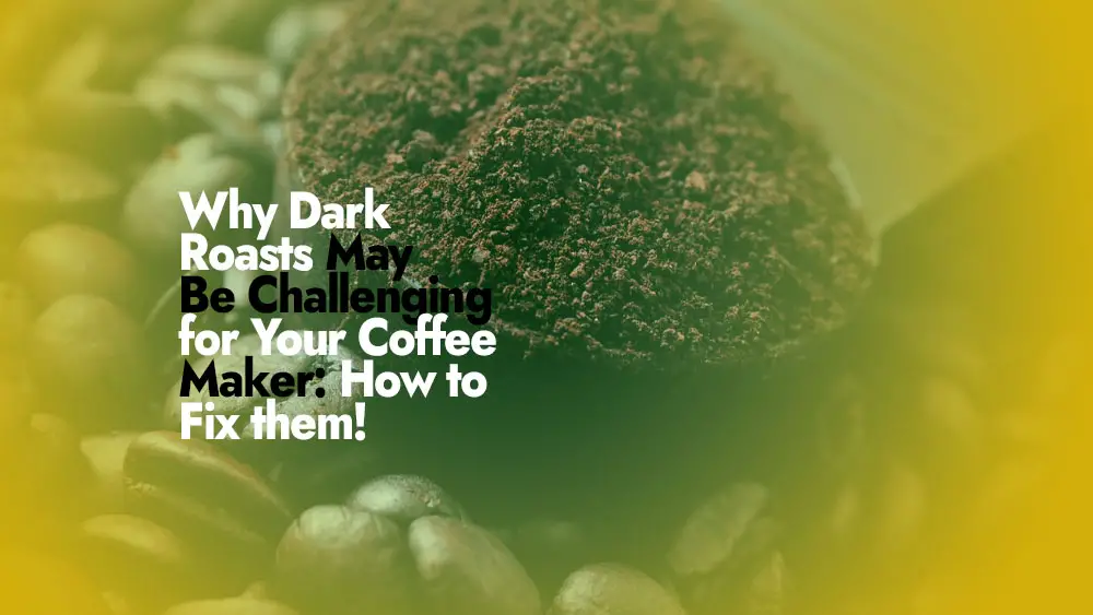 Is Your Coffee Maker Struggling to Brew Dark Roasts