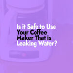 Is it Safe to Use Your Coffee Maker That is Leaking Water