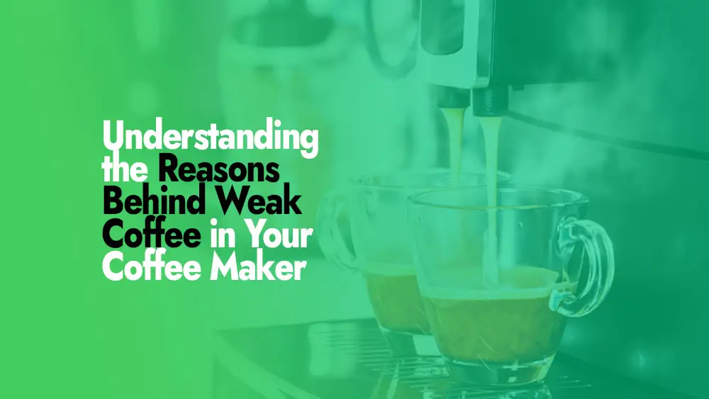Reasons Behind Weak Coffee in Your Coffee Maker