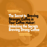 Secret to Brewing Stronger Coffee in Your Coffee Maker