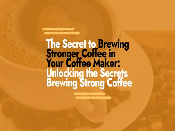 Secret to Brewing Stronger Coffee in Your Coffee Maker