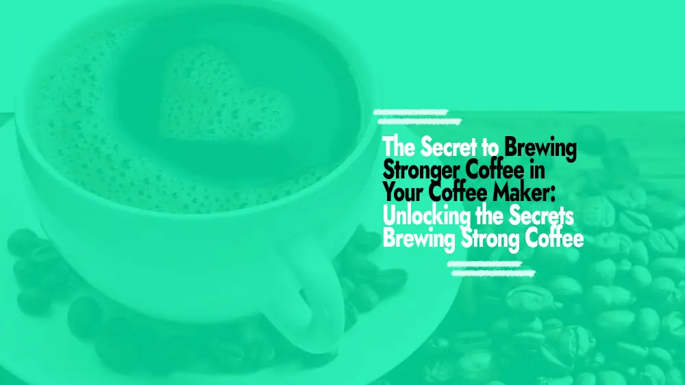 Secrets to Stronger Coffee in Your Maker