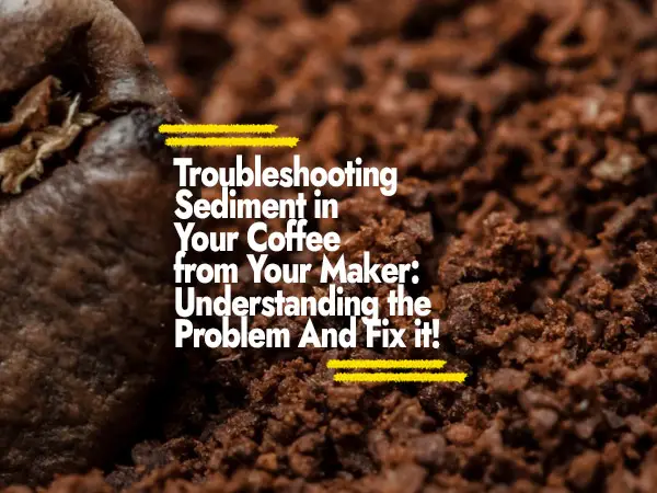 Troubleshooting Sediment in Your Coffee from Your Maker