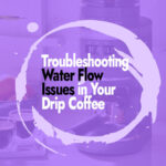 Troubleshooting Water Flow Issues in Your Drip Coffee Maker