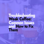 Troubleshooting Weak Coffee Common Issues and How to Fix Them