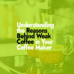 Understanding the Reasons Behind Weak Coffee in Your Coffee Maker