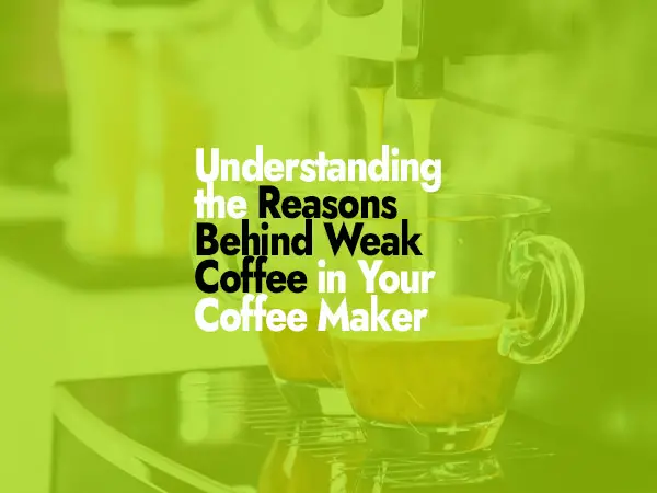 Understanding the Reasons Behind Weak Coffee in Your Coffee Maker