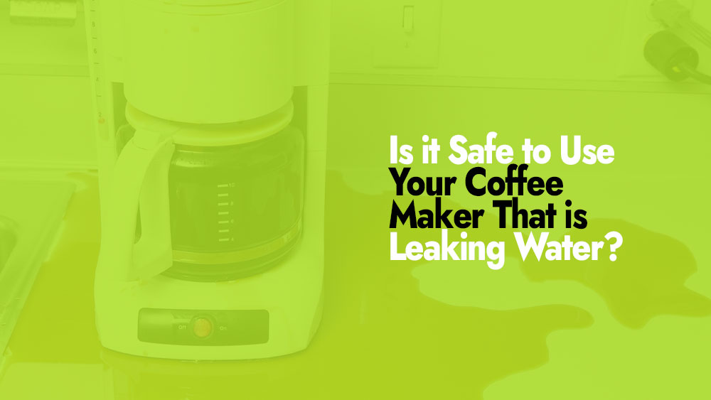Understanding the Risks of a Leaking Coffee Maker