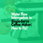 Water Flow Interruption in Single-Serve Coffee Maker