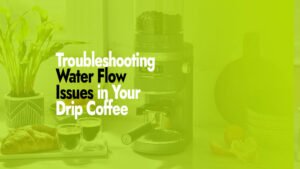 Troubleshooting Water Flow Issues in Your Drip Coffee Maker