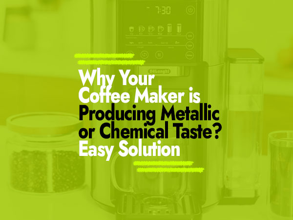 Why Coffee Maker is Producing a Metallic or Chemical Taste