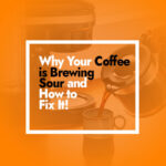 Why Your Coffee is Brewing Sour and How to Fix It