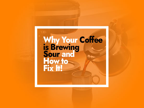 Why Your Coffee is Brewing Sour and How to Fix It