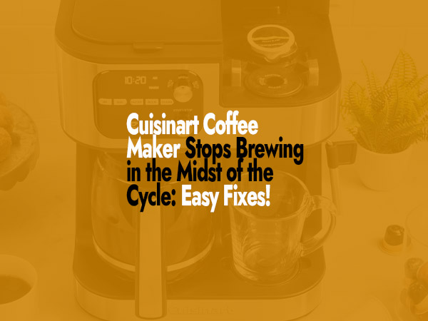 Cuisinart Coffee Maker Stops Brewing in the Midst of the Cycle